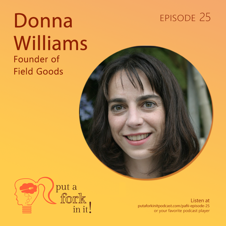 Donna Williams, founder of Field Goods, on Put a Fork In It!